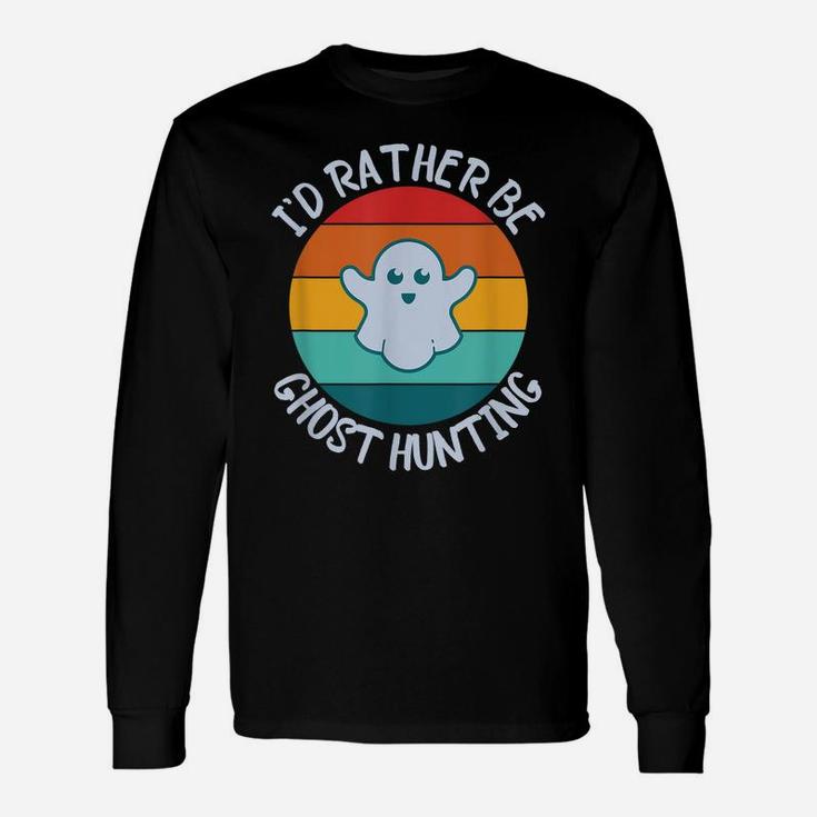 I'd Rather Be Ghost Hunting For Paranormal Activity Unisex Long Sleeve