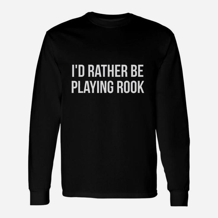 Id Rather Be Playing Rook Card Game Players Unisex Long Sleeve