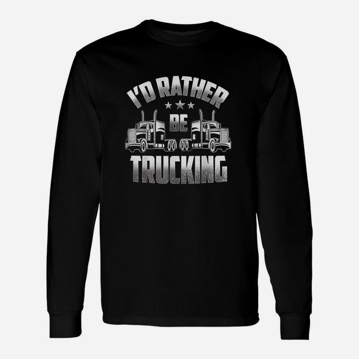 Id Rather Be Trucking Funny Truckers Truck Drivers Gift Unisex Long Sleeve