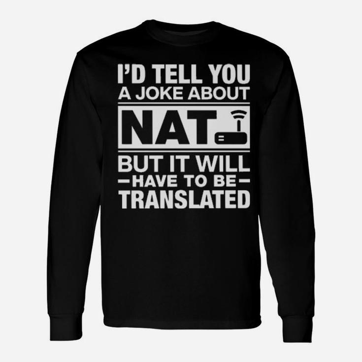 I'd Tell You A Joke About Nat But It Will Have To Be Translated Long Sleeve T-Shirt
