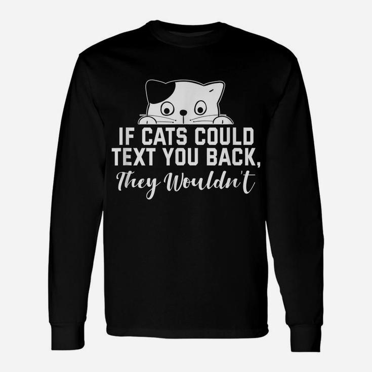 If Cats Could Text You Back - They Wouldn't Funny Cat Outfit Unisex Long Sleeve