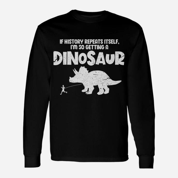 If History Repeats Itself I'm So Getting A Dinosaur Vintage Unisex Long Sleeve