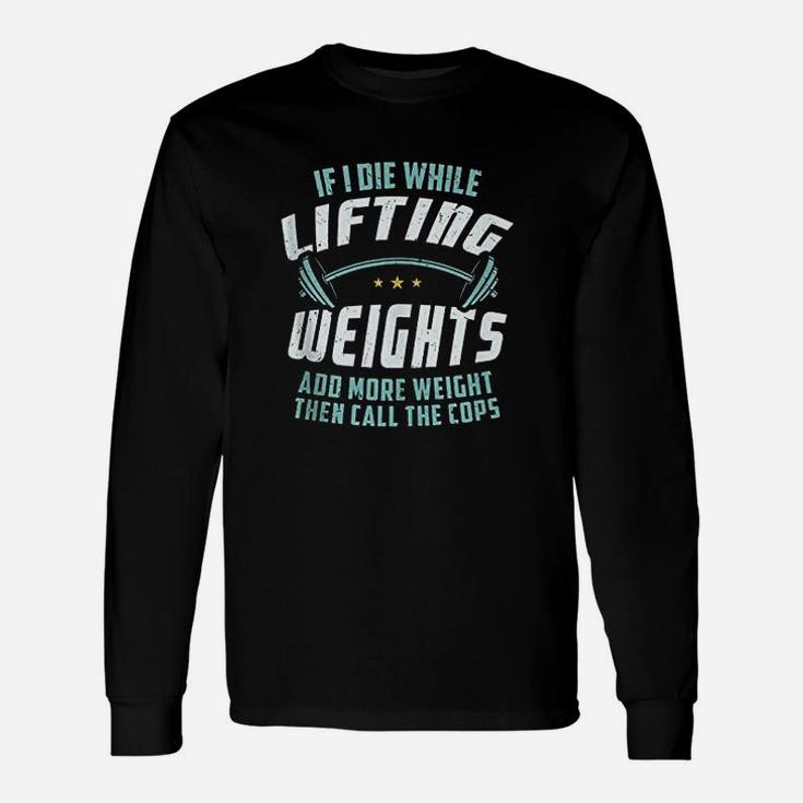 If I Die While Lifting Weights Unisex Long Sleeve