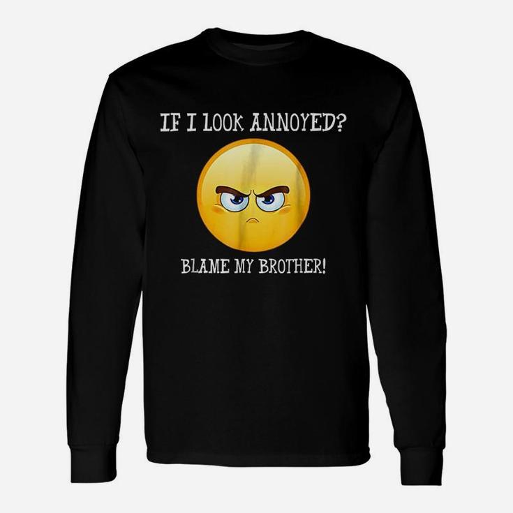 If I Look Annoyed Blame My Brother Unisex Long Sleeve