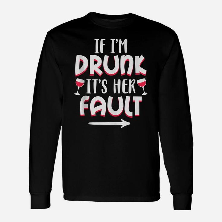 If I'm Drunk It's Her Fault Best Friend Matching Couple Gift Unisex Long Sleeve