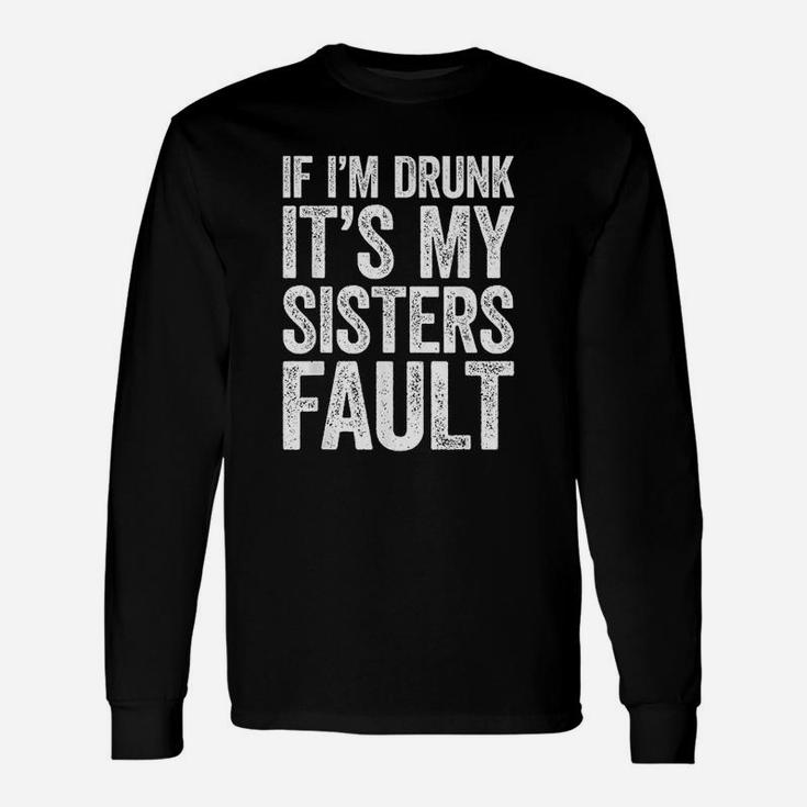 If Im Drunk Its My Sister Unisex Long Sleeve
