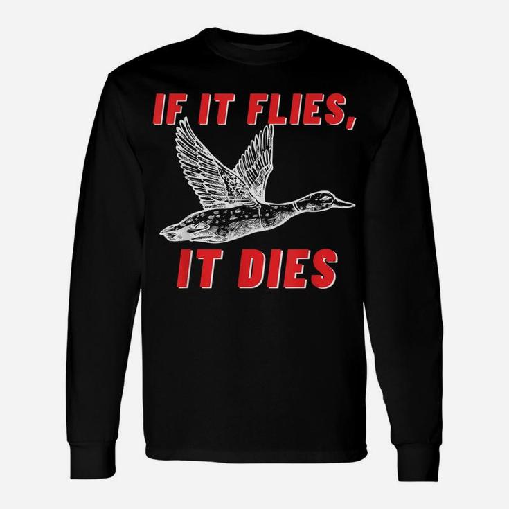If It Flies It Dies - Funny Duck Goose Fowl Grouse Hunting Unisex Long Sleeve
