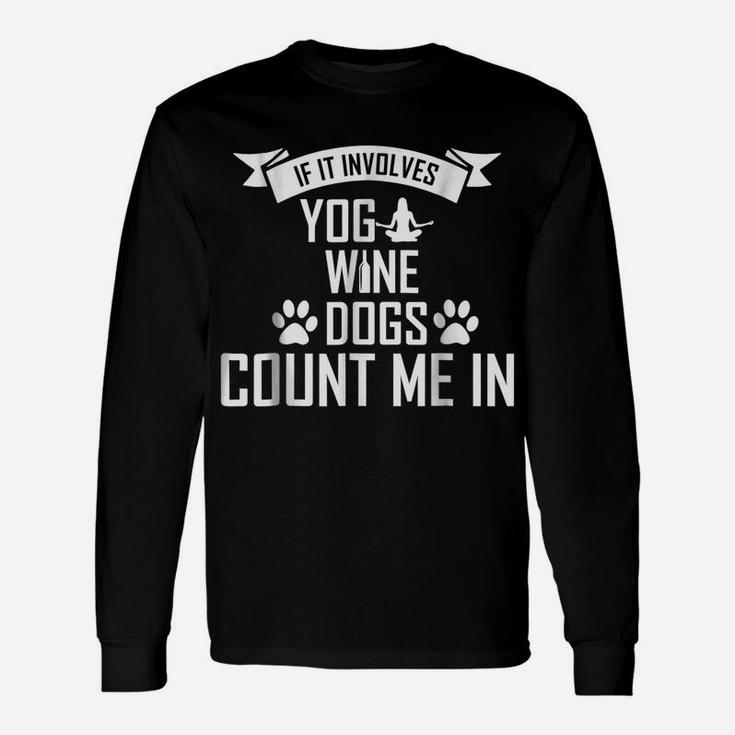 If It Involves Yoga Wine And Dogs Count Me In Tshirt Unisex Long Sleeve