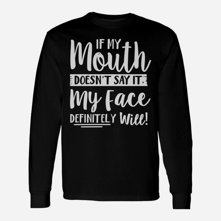 If My Mouth Doesn't Say It My Face Definitely Will Funny Unisex Long Sleeve