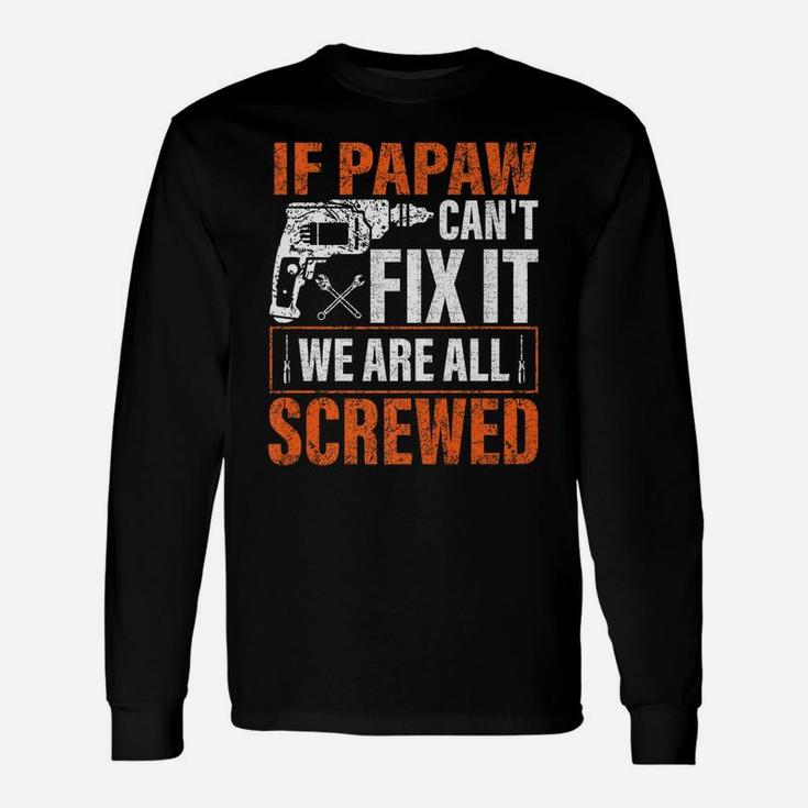 If Papaw Cant Fix It Were All Screwed Father's Day Gifts Unisex Long Sleeve