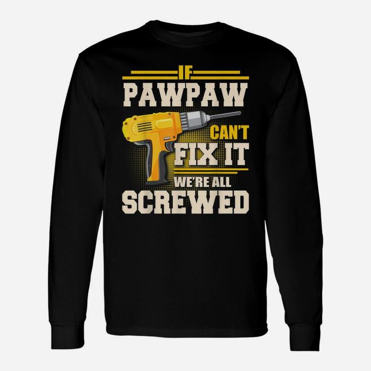 If Pawpaw Can't Fix It We're All Screwed Father's Day Gift Unisex Long Sleeve