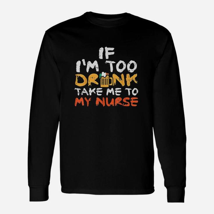If Too Drunk Take To Nurse Unisex Long Sleeve