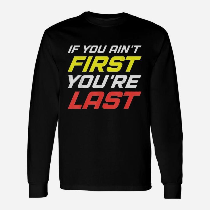If You Aint First You Are Last For Sport Lovers Gym Unisex Long Sleeve