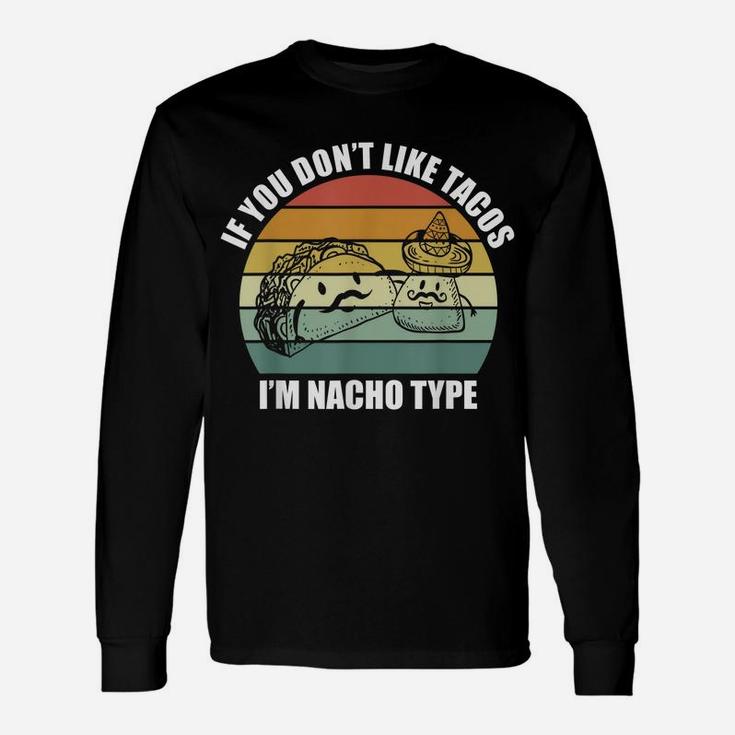 If You Don't Like Tacos I'm Nacho Type Design Cinco De Mayo Unisex Long Sleeve