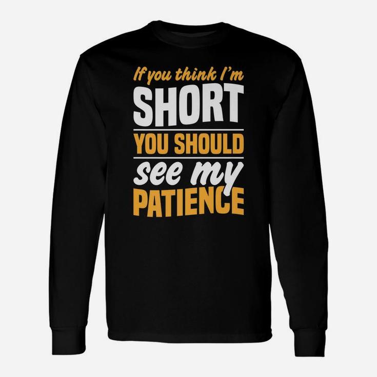 If You Think I'm Short You Should See My Patience Unisex Long Sleeve