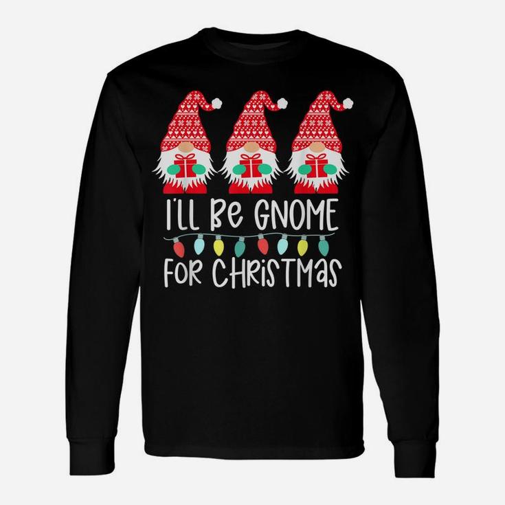 I'll Be Gnome For Christmas Gnome Gift Gnomies Three Gnomes Unisex Long Sleeve
