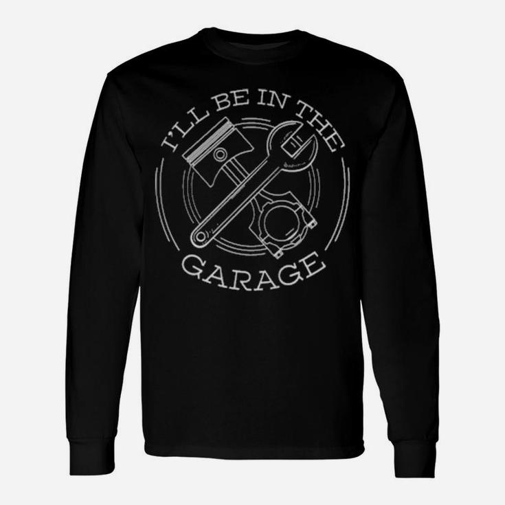 I'll Be In The Garage Long Sleeve T-Shirt