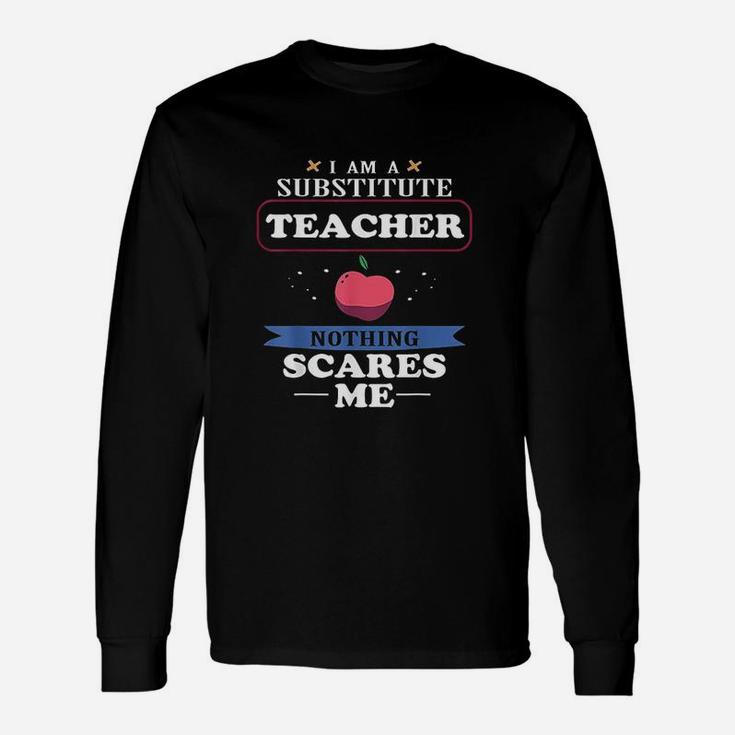 Im A Substitute Teacher Nothing Scares Me Funny Unisex Long Sleeve