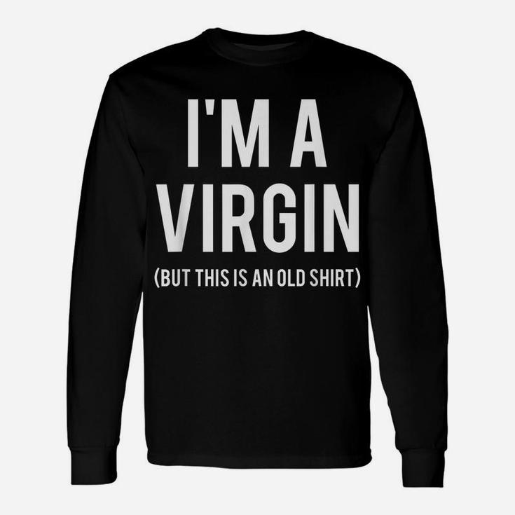 I'm A Virgin T Shirt This Is An Old Tee Funny Gift Friend Unisex Long Sleeve