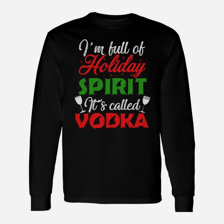 I'm Full Of Holiday Spirit It's Called Vodka Unisex Long Sleeve