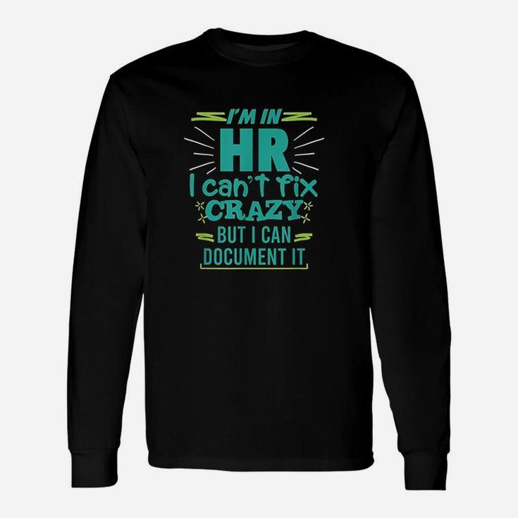 Im In Hr I Cant Fix Crazy Quote Human Resources Gift Unisex Long Sleeve