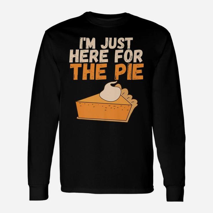 I'm Just Here For The Pie Christmas Pumpkin Funny Turkey Day Unisex Long Sleeve