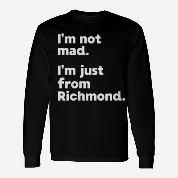 I'm Not Mad I'm Just From Richmond Long Sleeve T-Shirt