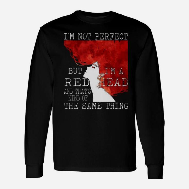 I'm Not Perfect But I'm A Redhead And That's Kind Of The Same Thing Long Sleeve T-Shirt