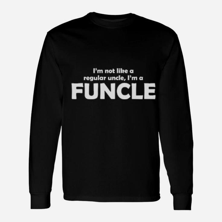 I'm Not Like A Regular Uncle I'm A Funcle Long Sleeve T-Shirt