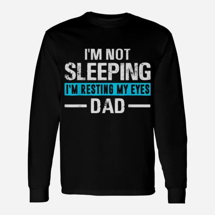 I'm Not Sleeping I'm Resting My Eyes Father's Day Dad Long Sleeve T-Shirt