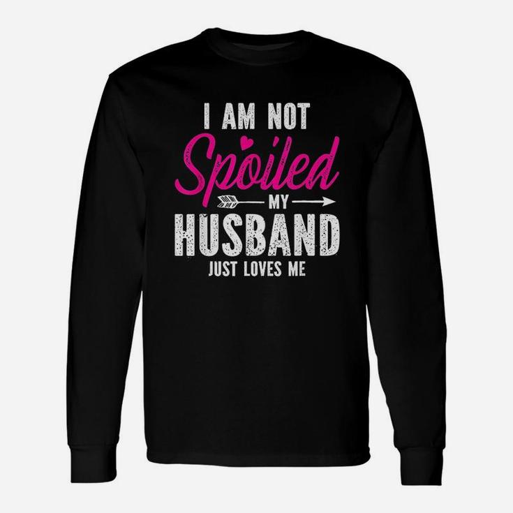 Im Not Spoiled My Husband Just Loves Me Unisex Long Sleeve