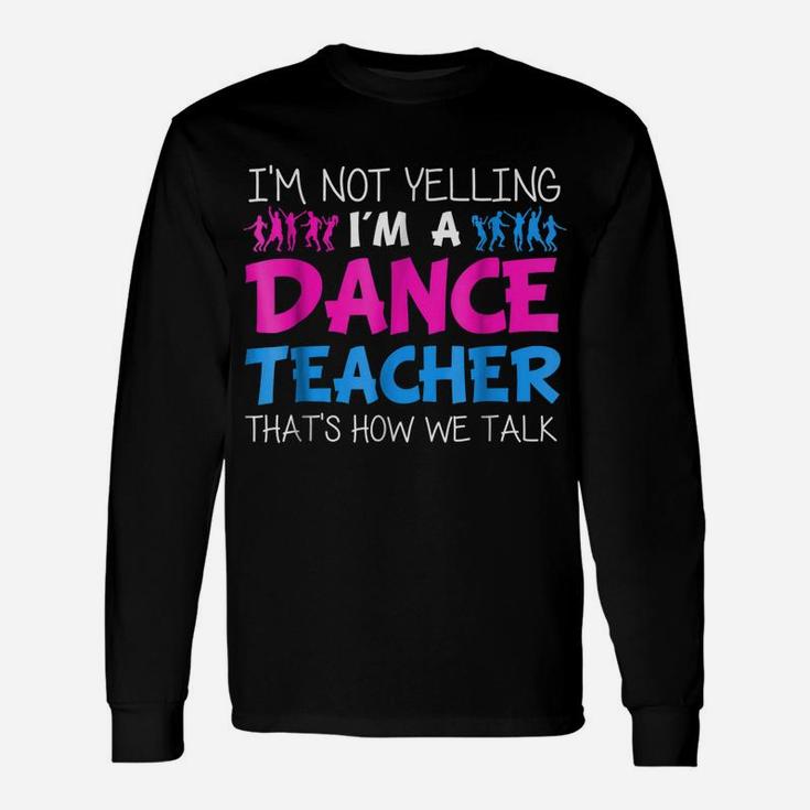 I'm Not Yelling I'm A Dance Teacher T-Shirt Unisex Long Sleeve