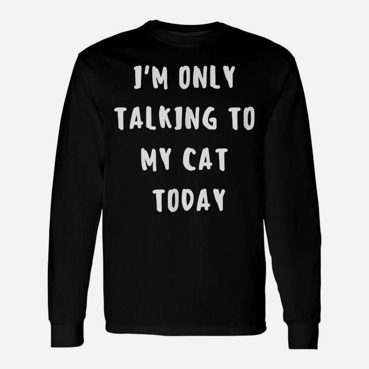 I'm Only Talking To My Cat Today Funny Cat Lovers Novelty Unisex Long Sleeve