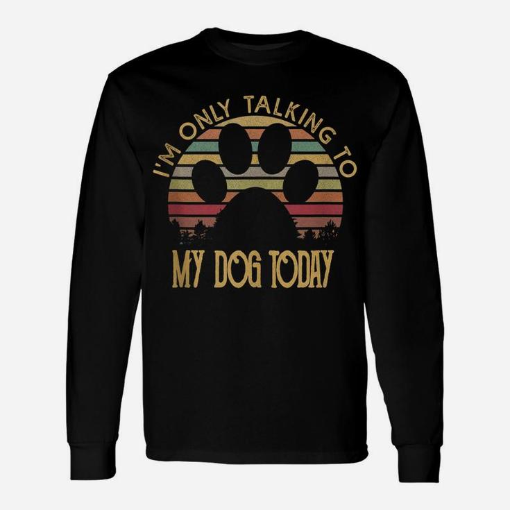 I'm Only Talking To My Dog Today T Shirt Gift Unisex Long Sleeve