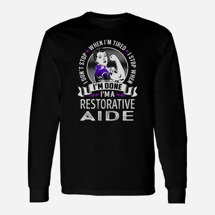 I'm A Restorative Aide I Don't Stop When I'm Tired I Stop When I'm Done Job Shirts Long Sleeve T-Shirt
