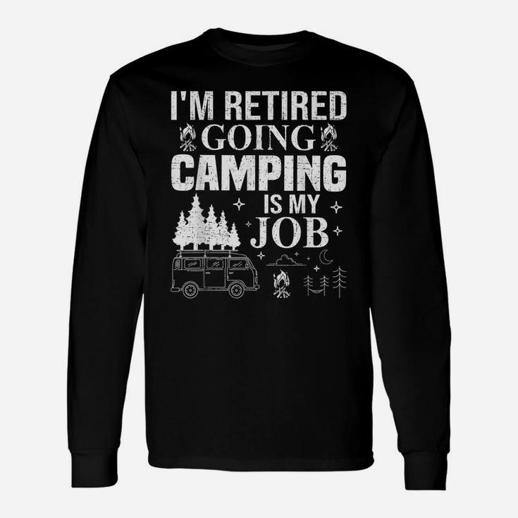 I'm Retired Going Camping Is My Job Camp Camping Camper Gift Unisex Long Sleeve