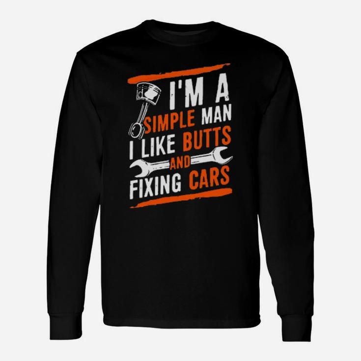 I'm A Simple Man I Like Butts And Fixing Cars Long Sleeve T-Shirt