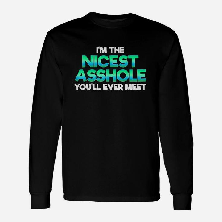 Im The Nicest Ashole You Willl Ever Meet Sarcastic Unisex Long Sleeve