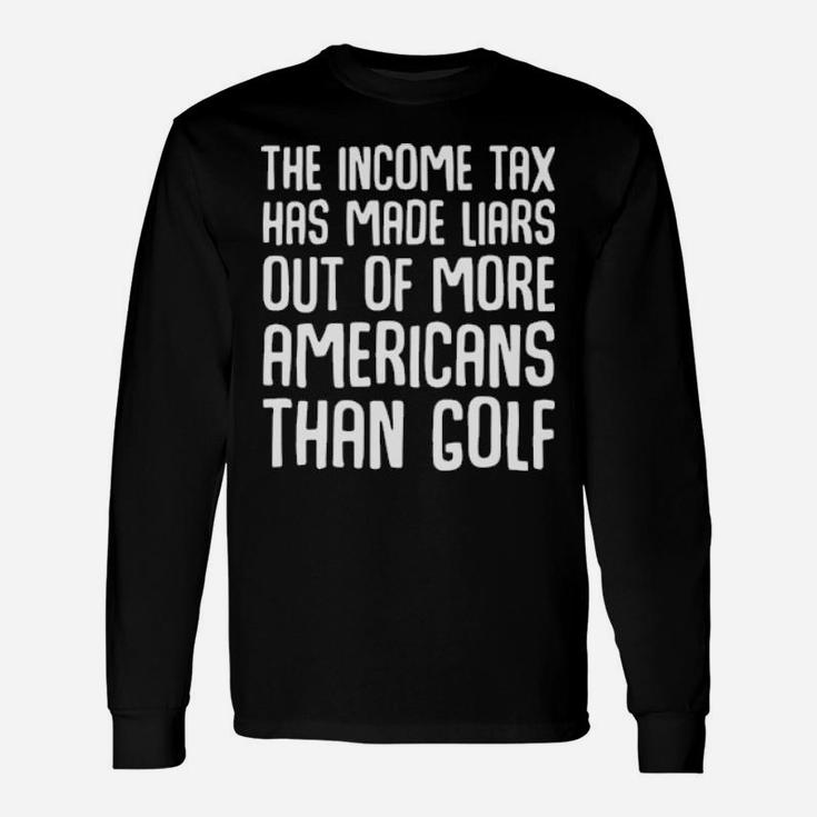 The Income Tax Has Made Liars Out Of More Americans Golf Long Sleeve T-Shirt