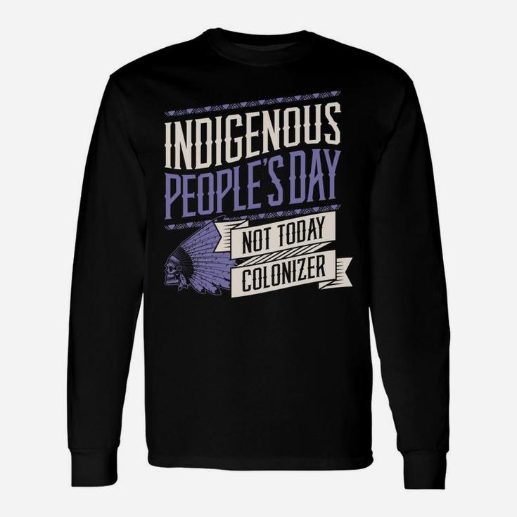 Indigenous Peoples Day Not Today Colonizer Native American Sweatshirt Unisex Long Sleeve
