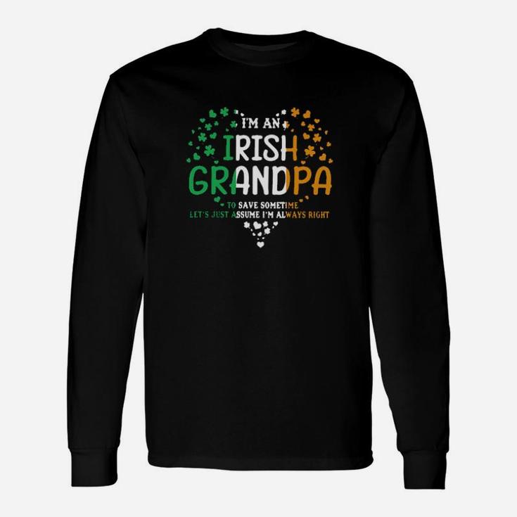 Im An Irish Grandpa To Save Some Time Lets Just Assume Im Always Right St Patricks Day Long Sleeve T-Shirt