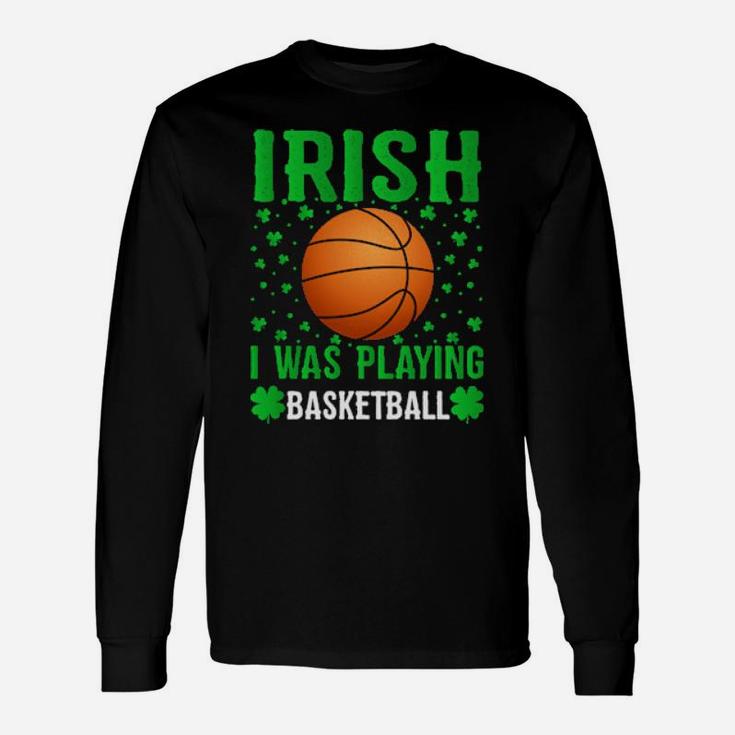 Irish I Was Playing Basketball St Patrick's Day Long Sleeve T-Shirt