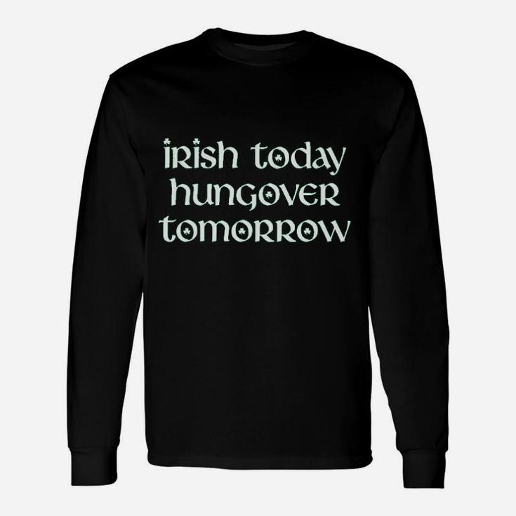 Irish Today Hungover Tomorrow Funny St Patricks Day Drinking Unisex Long Sleeve