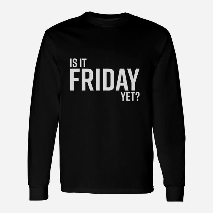 Is It Friday Yet Work Weekend Party Graphic Unisex Long Sleeve