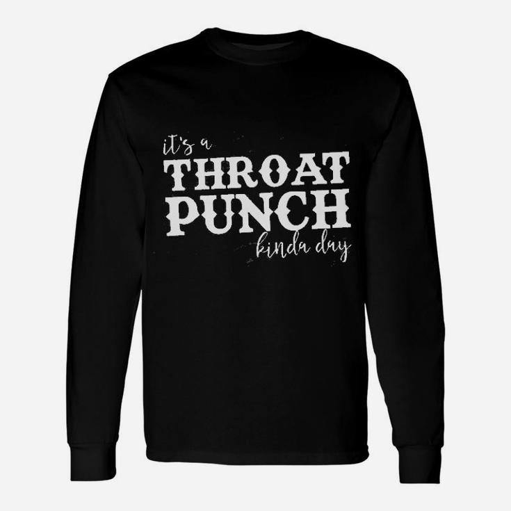 It Is A Throat Punch Kinda Day Unisex Long Sleeve