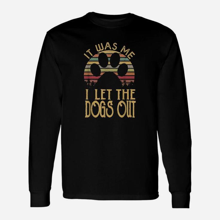 It Was Me I Let The Dogs Out Funny Dog Unisex Long Sleeve