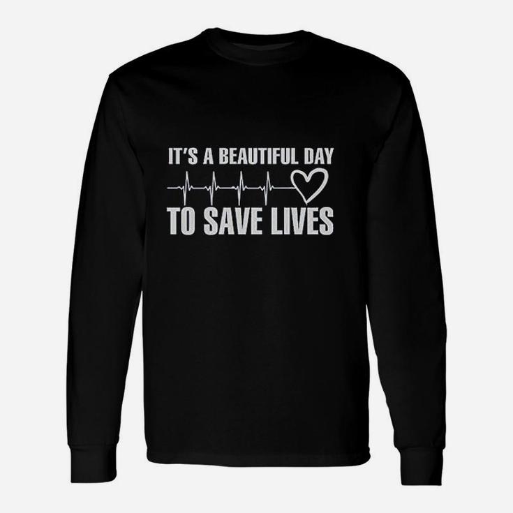 Its A Beautiful Day To Save Lives Unisex Long Sleeve