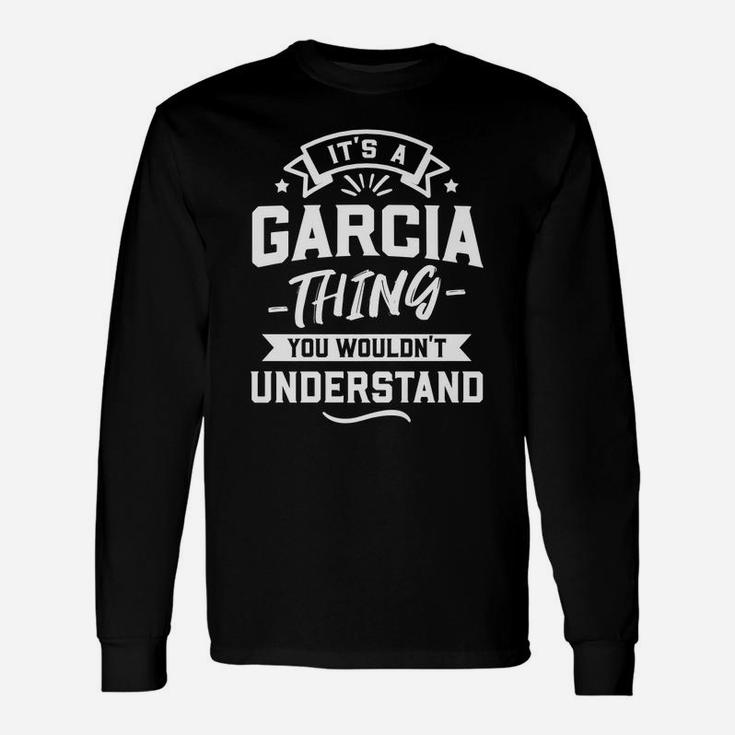 It's A Garcia Thing You Wouldn't Understand - Surname Gift Unisex Long Sleeve