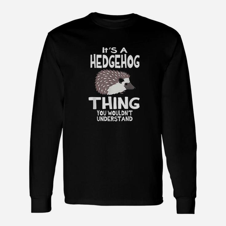 Its A Hedgehog Thing Funny Pet Lover Gift Unisex Long Sleeve