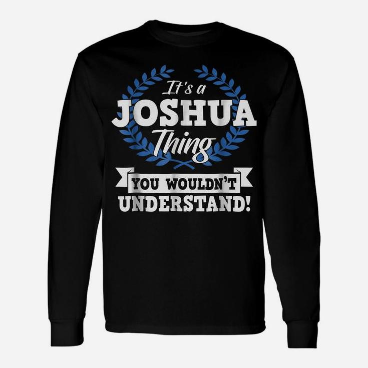 It's A Joshua Thing You Wouldn't Understand Name Shirt Unisex Long Sleeve